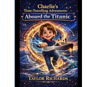 Charlie's time-travelling adventures: Aboard the Titanic: 1