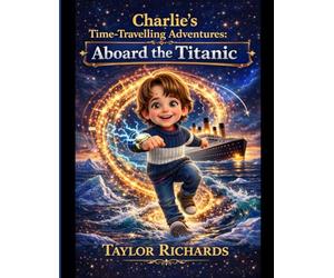 Charlie's time-travelling adventures: Aboard the Titanic