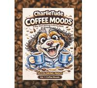 CharlieTude: Coffee Moods Coloring Book (Volume 1): 30-Funny Coffee-Themed Coloring Pages for Adults-Stress Relief, Relaxation & Dog Lover Humor