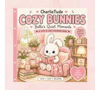 CharlieTude Cozy Bunnies Quiet Moments Coloring Book: Quiet Moments with Bella the Bunny
