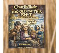 CharlieTude- GenX To Old for The Sh*t: Sarcastic, Cranky & Still Not Putting Up With Sh*t