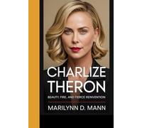 CHARLIZE THERON: Beauty, Fire, and Fierce Reinvention - From South Africa to Hollywood Icon and Global Change-Maker