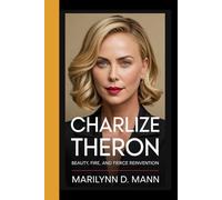 CHARLIZE THERON: Beauty, Fire, and Fierce Reinvention - From South Africa to Hollywood Icon and Global Change-Maker