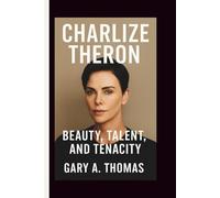 Charlize Theron: Beauty, Talent, and Tenacity - A Journey of Strength, Passion, and Unyielding Determination