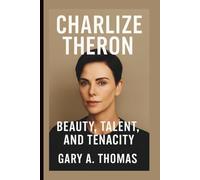 Charlize Theron: Beauty, Talent, and Tenacity - A Journey of Strength, Passion, and Unyielding Determination