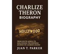 CHARLIZE THERON BIOGRAPHY: From South Africa To Hollywood: The Inspiring Journey Of A Screen Legend