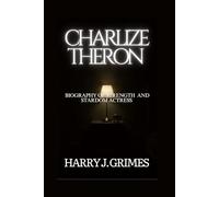 CHARLIZE THERON: Biography Of Strength And Stardom Actress