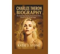 Charlize Theron Biography: The Inspiring Journey of an Actress from Benoni to the World Stage