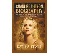 Charlize Theron Biography: The Inspiring Journey of an Actress from Benoni to the World Stage