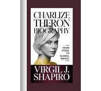 CHARLIZE THERON BIOGRAPHY: THE POWER OF TRANSFORMATION- BEYOND BEAUTY AND BRAVERY