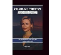 CHARLIZE THERON BIOGRAPHY: The Rise, Resilience, and Legacy of a Modern Screen Icon