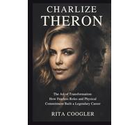 CHARLIZE THERON: The Art of Transformation: How Fearless Roles and Physical Commitment Built a Legendary Career.