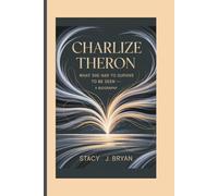 CHARLIZE THERON: What She Had to Survive to Be Seen- A Biography