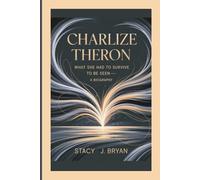 CHARLIZE THERON: What She Had to Survive to Be Seen- A Biography
