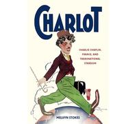 Charlot: Charlie Chaplin, France, and Transnational Stardom