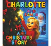 Charlotte and Santa: A Christmas Story. Discover Where Santa Comes From and Why We Celebrate Christmas.: An Educational and Magical Christmas Bedtime ... Beautifully 3D Illustrated Picture Book.