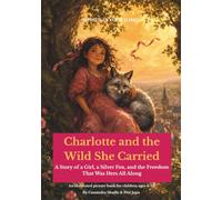 Charlotte and the Wild She Carried: A Story of a Girl, a Silver Fox, and the Freedom That Was Hers All Along (What's In Your Name?)