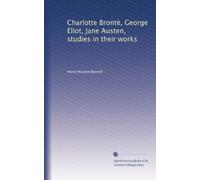 Charlotte Brontë, George Eliot, Jane Austen studies in their works. 1