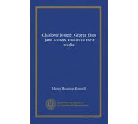 Charlotte Brontë, George Eliot, Jane Austen, studies in their works