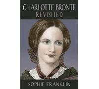 Charlotte Brontë Revisited: A view from the 21st century (Women Writers Rediscovered)