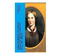 Charlotte Brontë: The Complete Novels (The Greatest Novelists of All Time - Book 8)