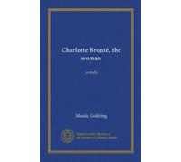 Charlotte Brontë, the woman: a study