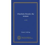 Charlotte Brontë, the woman: a study