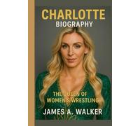 Charlotte Flair Biography: The Queen of Women’s Wrestling