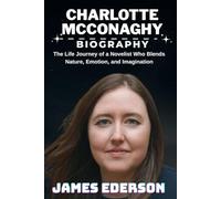 CHARLOTTE MCCONAGHY BIOGRAPHY: The Life Journey of a Novelist Who Blends Nature, Emotion, and Imagination