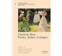 Charlotte Mew: Poetics, Bodies, Ecologies (Palgrave Studies in Nineteenth-Century Writing and Culture)