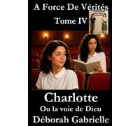 Charlotte ou la voie de Dieu: Conflit identitaire : quand le désir devient foi (A Force De Vérités)
