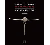 Charlotte Perriand and photography. A wide-angle eye. Ediz. a colori