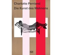 Charlotte Perriand. Die Kunst des Wohnens - Architektur, Design und ökologische Vision einer Moderne-Ikone: Ausstellungskatalog | Deutsche Ausgabe