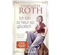 Charlotte Roth Ich bin ja heut so glücklich: Roman nach einem wahr (Tapa blanda)