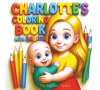 Charlotte’s Coloring Book With Babies - A Cute and Creative Coloring Book Featuring Baby Boys, Baby Girls, and Charlotte - For Children 3-8.: ... Gift for Big Sisters & Brothers-To-Be.