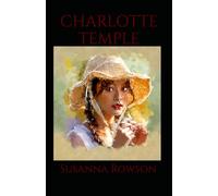 CHARLOTTE TEMPLE: A Tragic Tale of Innocence, Betrayal, and Early American Romance