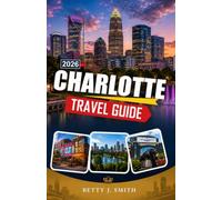 CHARLOTTE TRAVEL GUIDE 2026: The Ultimate Insider Handbook for Exploring the Queen City Like a Local