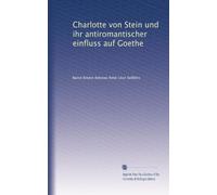 Charlotte von Stein und ihr antiromantischer einfluss auf Goethe
