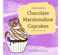Charlotte's Chocolate Marshmallow Cupcakes, Bake-along Books: Children's Baking | Easy Recipes for Children | Character Baking Cookbook (Charlotte's Bake-along)