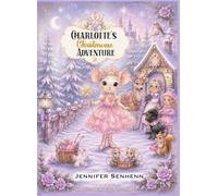 Charlotte's Christmouse Adventure: A Unforgettable Kids Story Of A Little Girl Who Saved Christmas For Ages 2-6