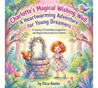 Charlotte's Magical Wishing Well: A Heartwarming Adventure for Young Dreamers: Discover the Power of Dreams and Imagination in This Enchanting Children's Picture Book