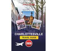 CHARLOTTESVILLE TRAVEL GUIDE 2026: Explore History, Nature, Local Culture with Detailed Itineraries and Practical Tips for Your Perfect Getaway in Virginia’s Heartland