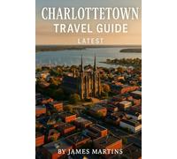 Charlottetown Travel Guide Latest: Explore the Birthplace of Canada-Heritage, Harbor Views & Island Charm Await