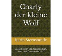 Charly der kleine Wolf: „Geschichten von Freundschaft, Mut und Zusammenhalt“