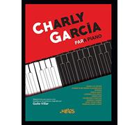 CHARLY GARCÍA PARA PIANO: LAS MEJORES CANCIONES DEL MÚSICO Y AUTOR CHARLY GARCÍA