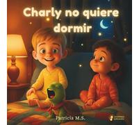 Charly no quiere dormir: Un cuento ilustrado para la hora de dormir (Los Minicuentos de Charly y Laia)