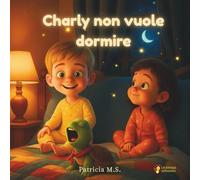 Charly non vuole dormire: Un racconto dolce e magico che accompagna i piccoli al sonno con un sorriso. (Los Minicuentos de Charly y Laia)