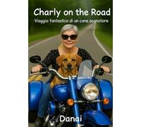 Charly on the Road: Viaggio fantastico di un cane sognatore