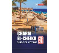 CHARM EL-CHEIKH GUIDE DE VOYAGE 2026: Découvrez les sites de plongée, les aventures dans le désert, la culture locale, les plages et les conseils de vacances pour la première destination de l'Égypte