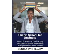 Charm School for Business: Master Professional Email Writing, Workplace Etiquette, and Meeting Management for Career Success